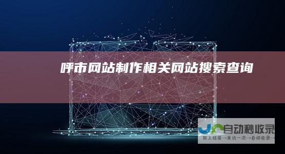 呼市网站制作相关网站搜索查询