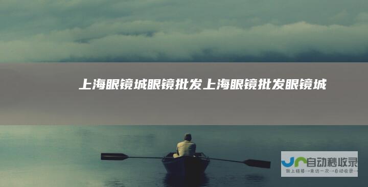 上海眼镜城,眼镜批发,上海眼镜批发,眼镜城,国际眼镜城--www.zgxyjyj.com